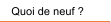 Quoi de neuf ?