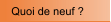 Quoi de neuf ?
